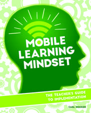 Mobile Learning Mindset: The Teacher's Guide to Implementation