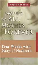 Mother to All, Mother Forever: Four Weeks with Mary of Nazareth