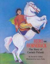 Hero on Horseback: The Story of Casimir Pulaski