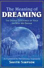 The Meaning of Dreaming: The Deeper Teachings of Yoga on Why We Dream as Explained by Paramhansa Yogananda