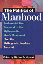 The Politics of Manhood: Profeminist Men Respond to the Mythopoetic Men's Movement (And the Mythopoetic Leaders Answer)