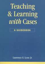 Teaching and Learning with Cases: A Guidebook