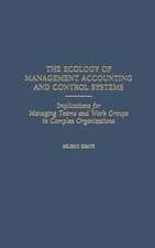 The Ecology of Management Accounting and Control Systems: Implications for Managing Teams and Work Groups in Complex Organizations