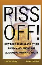 Piss Off!: How Drug Testing and Other Privacy Violations are Alienating America's Youth