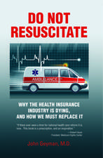 Do Not Resuscitate: Why the Health Insurance Industry is Dying, and How We Must Replace It