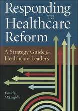 Responding to Healthcare Reform: A Strategy Guide for Healthcare Leaders