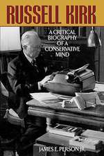 Russell Kirk: A Critical Biography of a Conservative mind