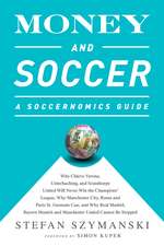 Money and Soccer: A Soccernomics Guide: Why Chievo Verona, Unterhaching, and Scunthorpe United Will Never Win the Champions League, Why Manchester City, Roma, and Paris St. Germain Can, and Why Real Madrid, Bayern Munich, and Manchester United Cannot Be Stopped