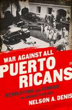 War Against All Puerto Ricans: Revolution and Terror in Americas Colony