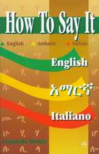 HOW TO SAY IT English/Amharic/Italian