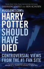 Mugglenet.com's Harry Potter Should Have Died: Controversial Views from the #1 Fan Site