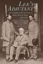 Lee's Adjutant: The Wartime Letters of Colonel Walter Herron Taylor, 1862-1865