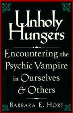 Unholy Hungers: Encountering the Psychic Vampire in Ourselves & Others