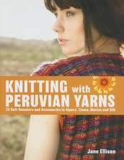 Knitting with Peruvian Yarns: 25 Soft Sweaters and Accessories in Alpaca, Llama, Merino and Silk