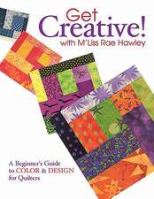 Get Creative! with M'Liss Rae Hawley: A Beginner's Guide to Color & Design for Quilters