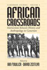 African Crossroads: Intersections Between History and Anthropology in Cameroon