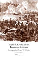 The Final Battles of the Petersburg Campaign: Breaking the Backbone of the Rebellion