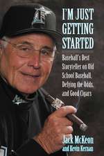 I'm Just Getting Started: Baseball's Best Storyteller on Old School Baseball, Defying the Odds, and Good Cigars