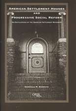 American Settlement Houses and Progressive Social Reform: An Encyclopedia of the American Settlement Movement