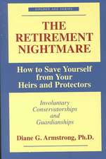 The Retirement Nightmare: How to Save Yourself from Your Heirs and Protectors