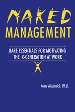 Naked Management: Bare Essentials For Motivating The X-Generation At Work