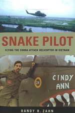 Snake Pilot: Flying the Cobra Attack Helicopter in Vietnam