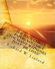 The Jesus Christ Papers Volume 1: Jesus Is Jehovah, the Messiah, the Living Christ and Savior of the World