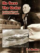 He Gave the Order: The Life and Times of Admiral Osami Nagano