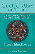 The Celtic Way of Seeing: Meditations on the Irish Spirit Wheel