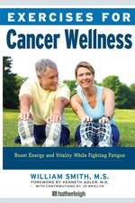 Exercises for Cancer Wellness: Restoring Energy and Vitality While Fighting Fatigue