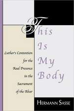 This Is My Body: Luther's Contention for the Real Presence in the Sacrament of the Altar