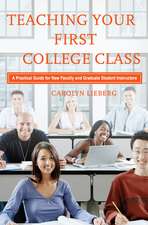 Teaching Your First College Class: A Practical Guide for New Faculty and Graduate Student Instructors