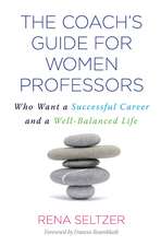 The Coach's Guide for Women Professors: Who Want a Successful Career and a Well-Balanced Life