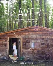 Savor: Rustic Recipes Inspired by Forest, Field, and Farm