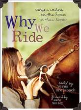 Why We Ride: Women Writers on the Horses in Their Lives