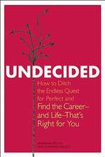 Undecided: How to Ditch the Endless Quest for Perfect and Find the Careerand LifeThat's Right for You