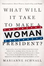 What Will It Take to Make A Woman President?: Conversations About Women, Leadership and Power