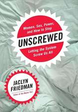 Unscrewed: Women, Sex, Power, and How to Stop Letting the System Screw Us All