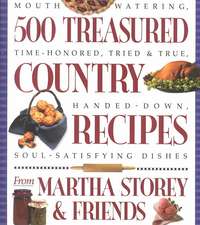 500 Treasured Country Recipes from Martha Storey and Friends: Mouthwatering, Time-Honored, Tried-And-True, Handed-Down, Soul-Satisfying Dishes