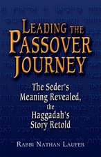 Leading the Passover Journey: The Seder's Meaning Revealed, the Haggadah's Story Retold