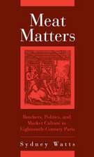 Meat Matters – Butchers, Politics, and Market Culture in Eighteenth–Century Paris