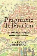 Pragmatic Toleration – The Politics of Religious Heterodoxy in Early Reformation Antwerp, 1515–1555