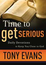 Time to Get Serious – Daily Devotions to Keep You Close to God