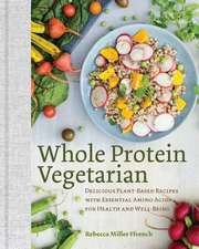 Whole Protein Vegetarian – Delicious Plant–Based Recipes with Essential Amino Acids for Health and Well–Being