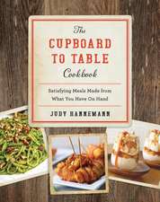 The Cupboard to Table Cookbook – Satisfying Meals Made from What you Have on Hand