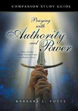 Praying with Authority and Power: Taking Dominion Through Scriptural Prayers and Prophetic Decrees