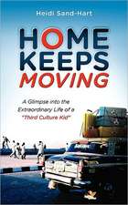 Home Keeps Moving: A Glimpse Into the Extraordinary Life of a Third Culture Kid