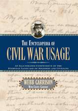 The Encyclopedia of Civil War Usage: An Illustrated Compendium of the Everyday Language of Soldiers and Civilians