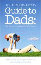 The Modern Mom's Guide to Dads: Ten Secrets Your Husband Won't Tell You