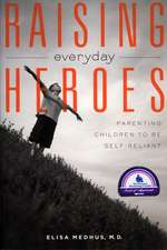 Raising Everyday Heroes: Parenting Children To Be Self-Reliant